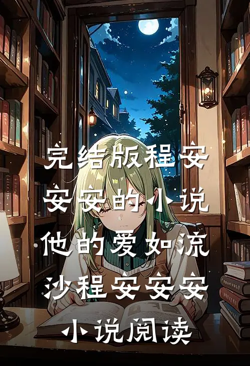 完结版程安安安的小说他的爱如流沙程安安安小说阅读