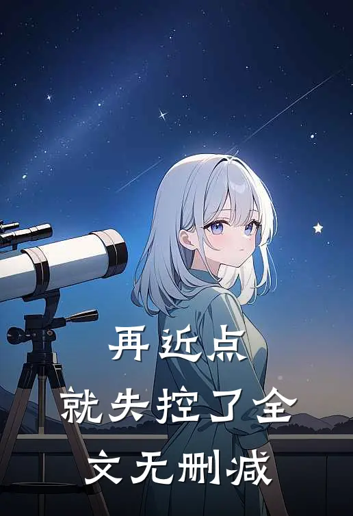 再近点，就失控了全文无删减