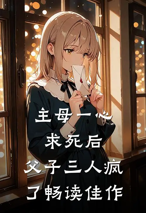 主母一心求死后，父子三人疯了畅读佳作