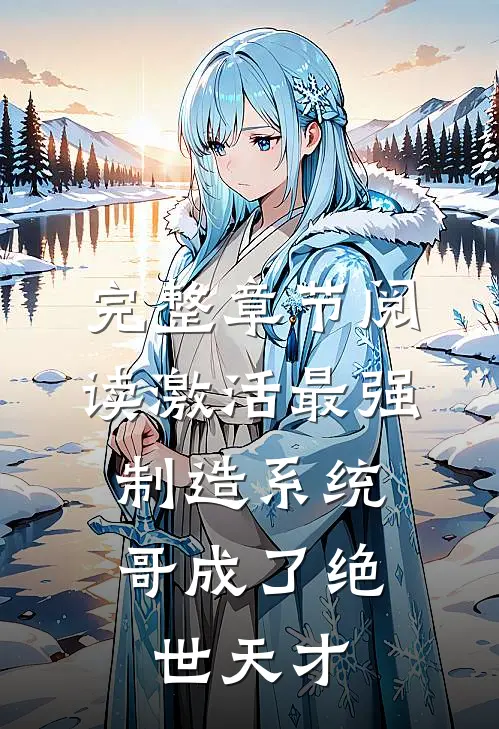 完整章节阅读激活最强制造系统，哥成了绝世天才