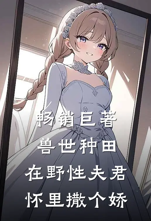 畅销巨著兽世种田：在野性夫君怀里撒个娇
