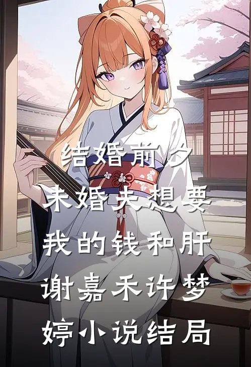 结婚前夕，未婚夫想要我的钱和肝谢嘉禾许梦婷小说结局
