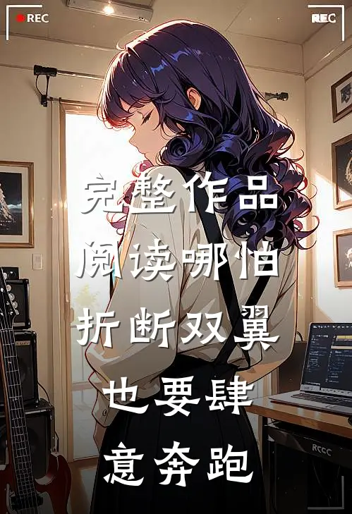 完整作品阅读哪怕折断双翼，也要肆意奔跑
