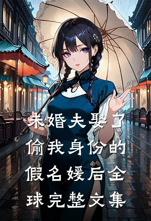 未婚夫娶了偷我身份的假名媛后全球完整文集