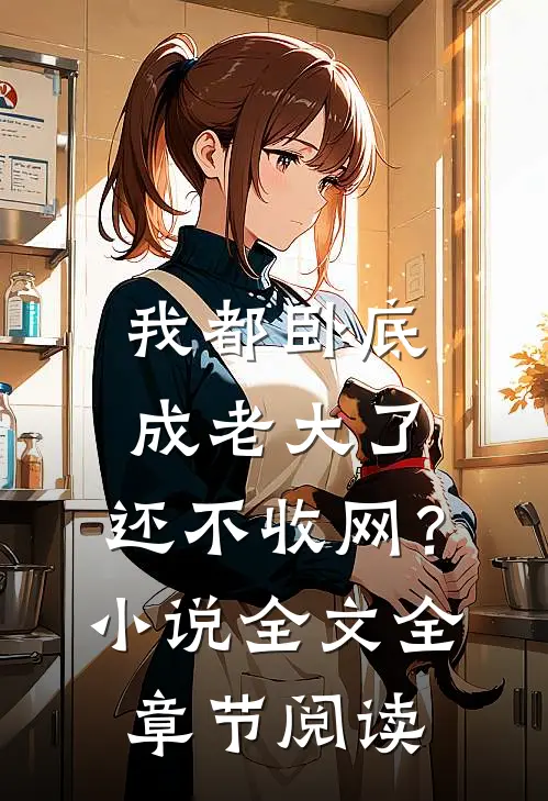 我都卧底成老大了，还不收网？小说全文全章节阅读
