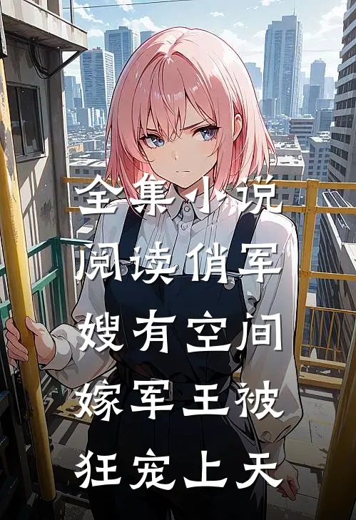 全集小说阅读俏军嫂有空间，嫁军王被狂宠上天