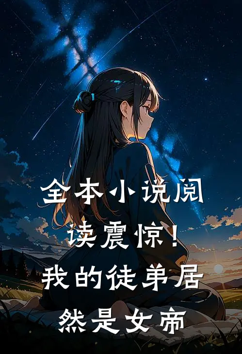 全本小说阅读震惊！我的徒弟居然是女帝