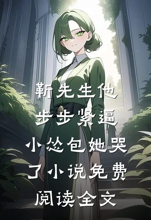靳先生他步步紧逼，小怂包她哭了小说免费阅读全文