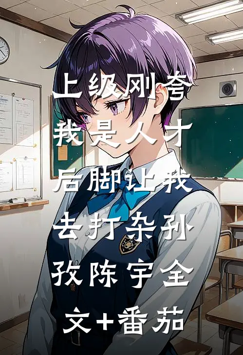 上级刚夸我是人才，后脚让我去打杂孙孜陈宇全文+番茄