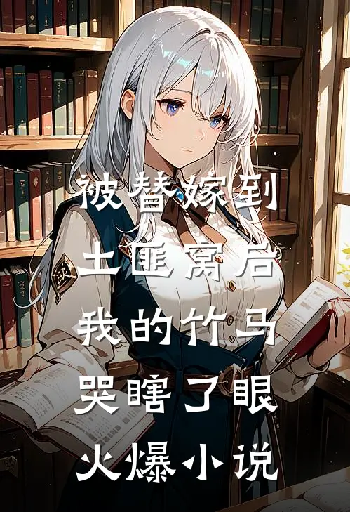 被替嫁到土匪窝后，我的竹马哭瞎了眼火爆小说