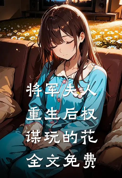 将军夫人重生后权谋玩的花全文免费