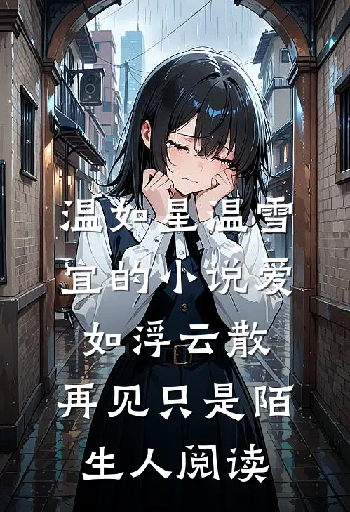 温如星温雪宜的小说爱如浮云散，再见只是陌生人阅读