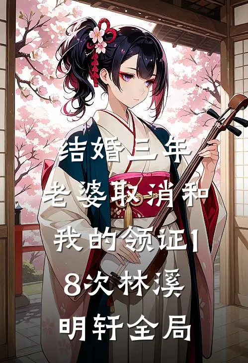 结婚三年，老婆取消和我的领证18次林溪明轩全局