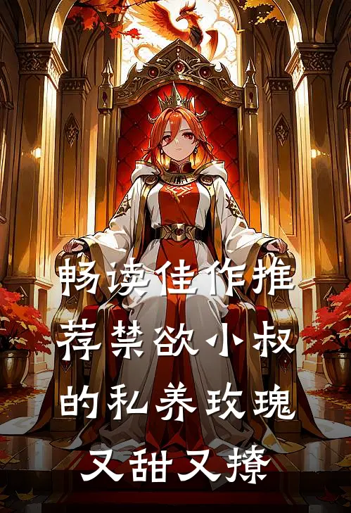 畅读佳作推荐禁欲小叔的私养玫瑰又甜又撩