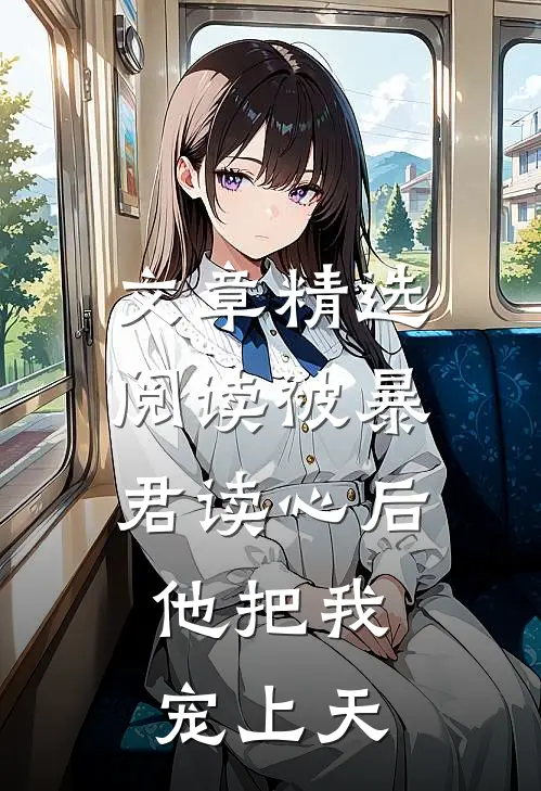 文章精选阅读被暴君读心后，他把我宠上天