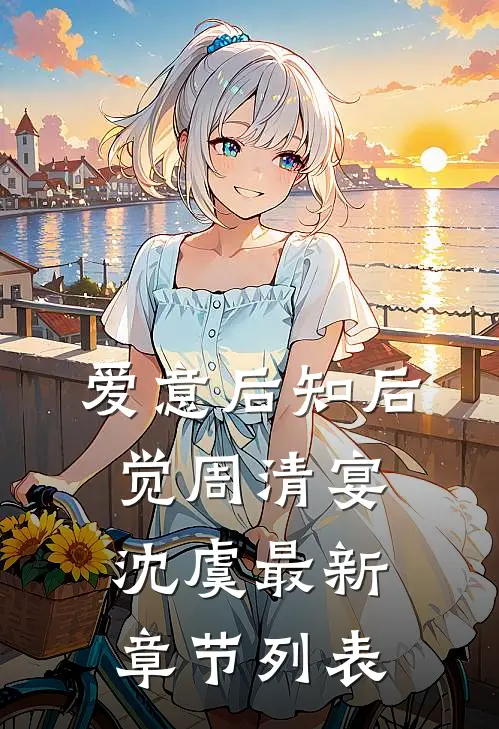 爱意后知后觉周清宴沈虞最新章节列表