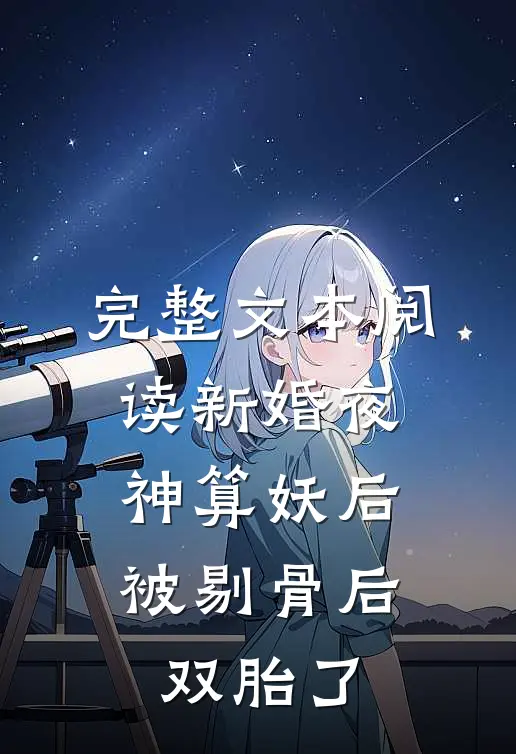 完整文本阅读新婚夜，神算妖后被剔骨后双胎了