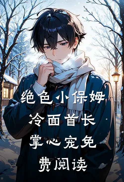 绝色小保姆：冷面首长掌心宠免费阅读
