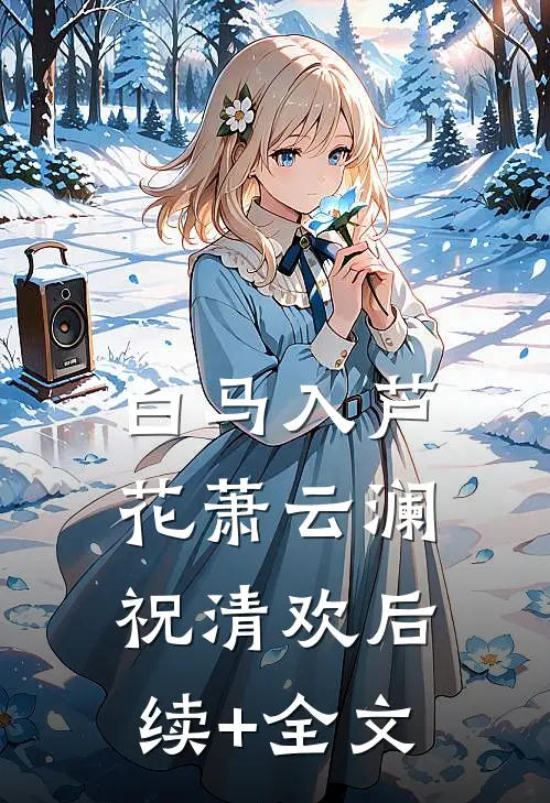 白马入芦花萧云澜祝清欢后续+全文