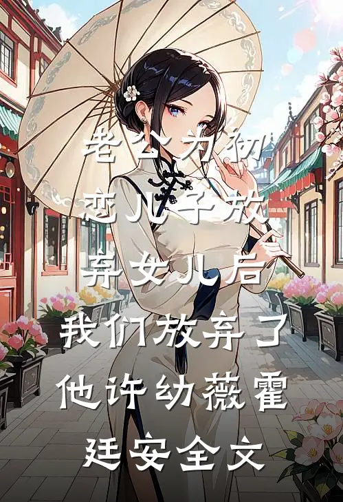 老公为初恋儿子放弃女儿后，我们放弃了他许幼薇霍廷安全文