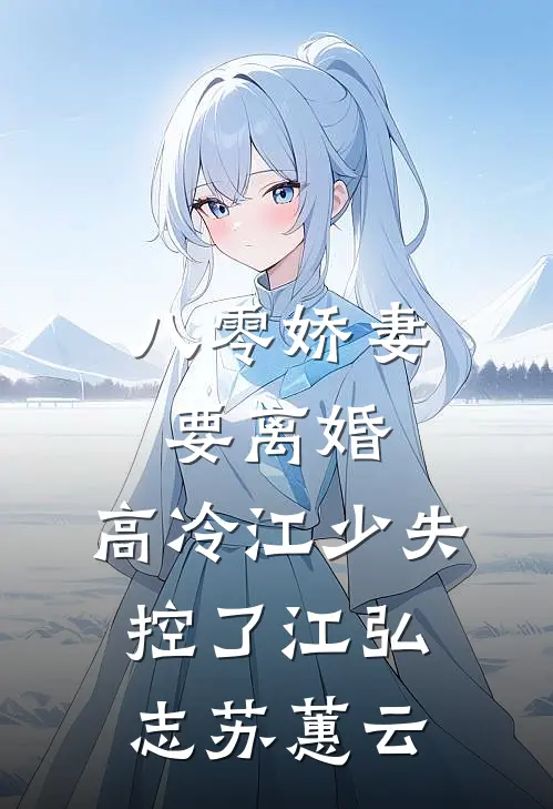 八零娇妻要离婚，高冷江少失控了江弘志苏蕙云