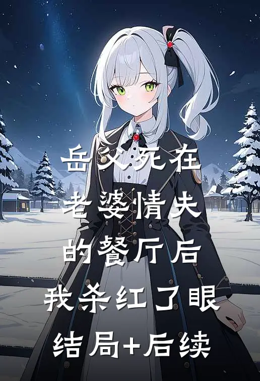 岳父死在老婆情夫的餐厅后，我杀红了眼结局+后续