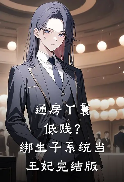 通房丫鬟低贱？绑生子系统当王妃完结版