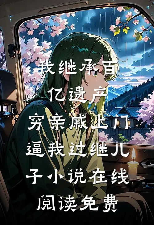 我继承百亿遗产，穷亲戚上门逼我过继儿子小说在线阅读免费