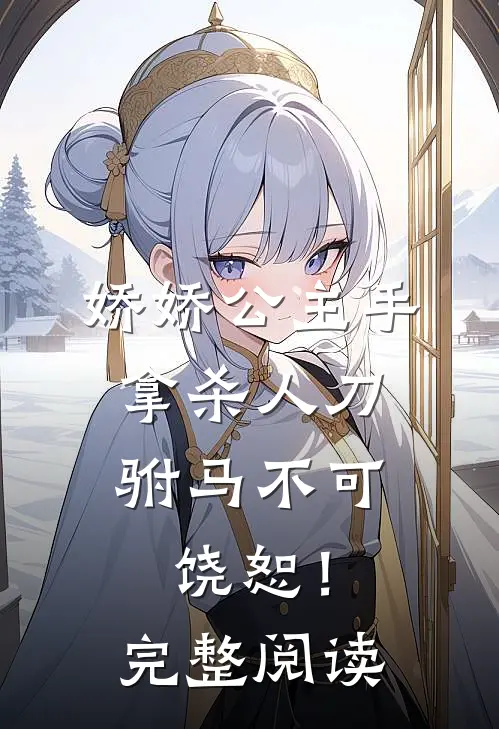 娇娇公主手拿杀人刀，驸马不可饶恕！完整阅读