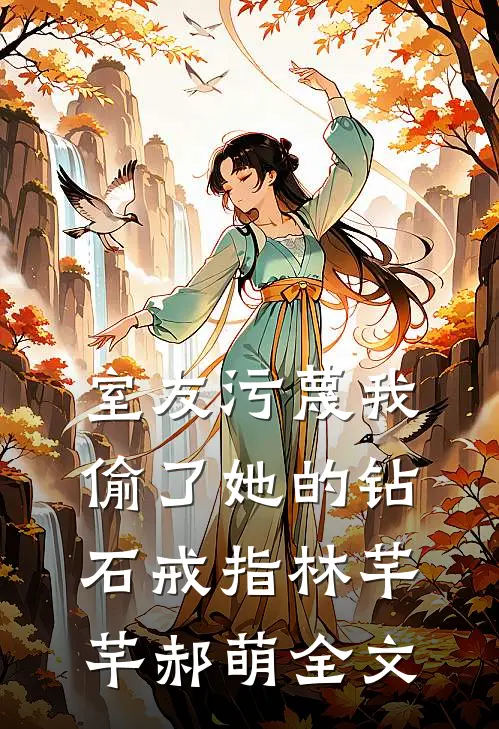 室友污蔑我偷了她的钻石戒指林芊芊郝萌全文