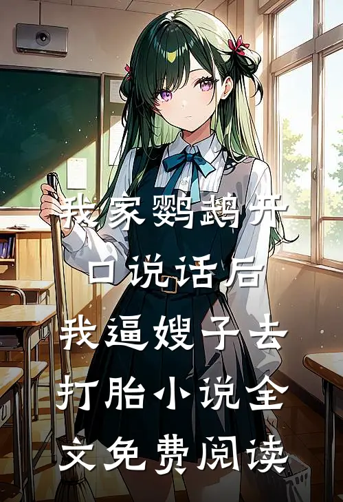我家鹦鹉开口说话后，我逼嫂子去打胎小说全文免费阅读