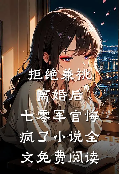 拒绝兼祧离婚后，七零军官悔疯了小说全文免费阅读