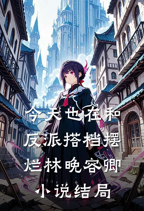 今天也在和反派搭档摆烂林晚容卿小说结局