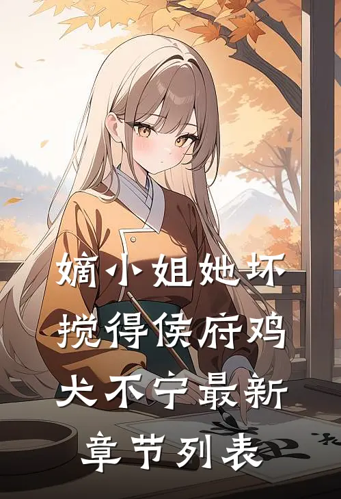 嫡小姐她坏，搅得侯府鸡犬不宁最新章节列表
