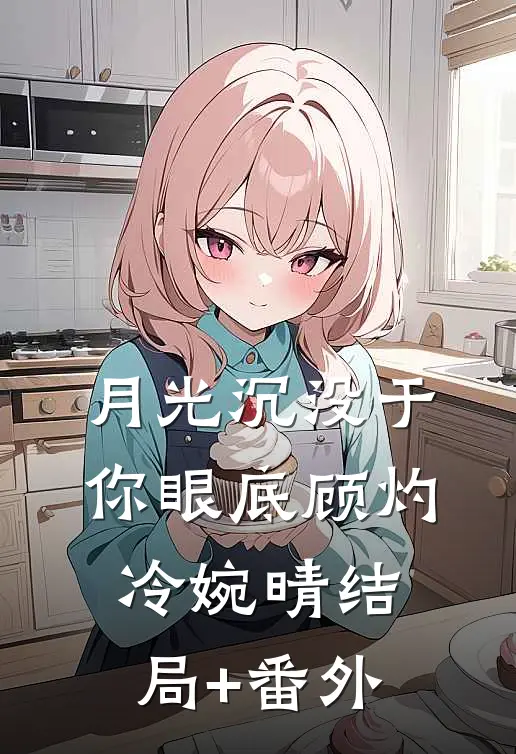 月光沉没于你眼底顾灼冷婉晴结局+番外