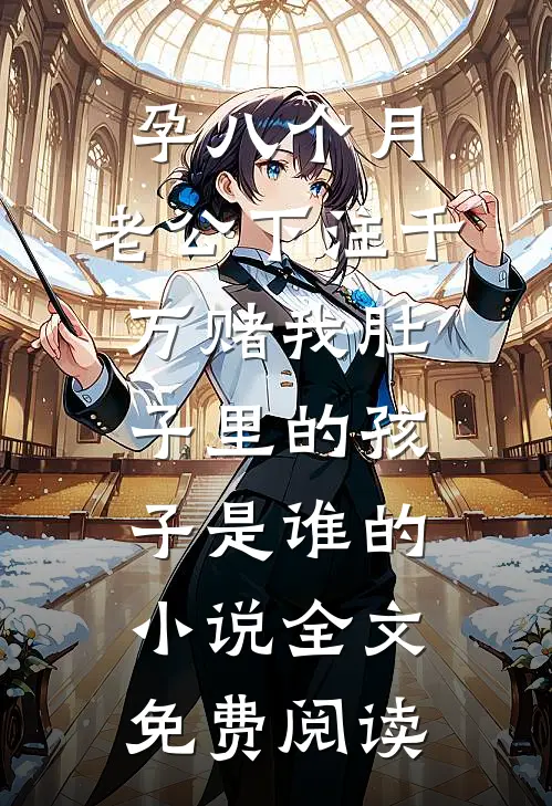 孕八个月，老公下注千万赌我肚子里的孩子是谁的小说全文免费阅读