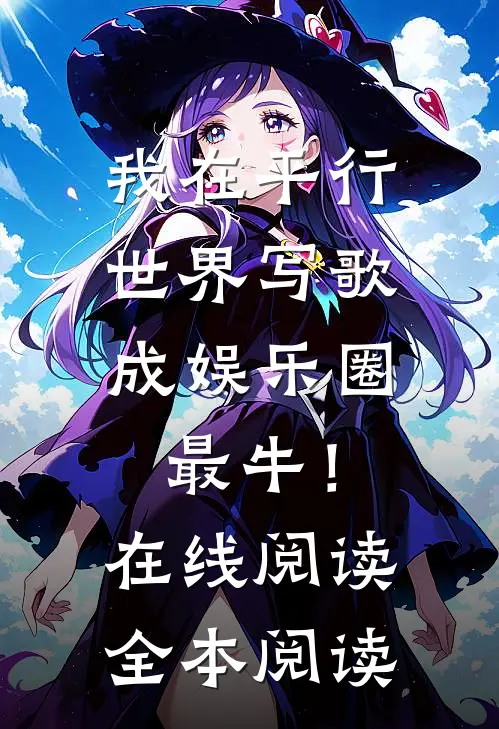 我在平行世界写歌，成娱乐圈最牛！在线阅读全本阅读