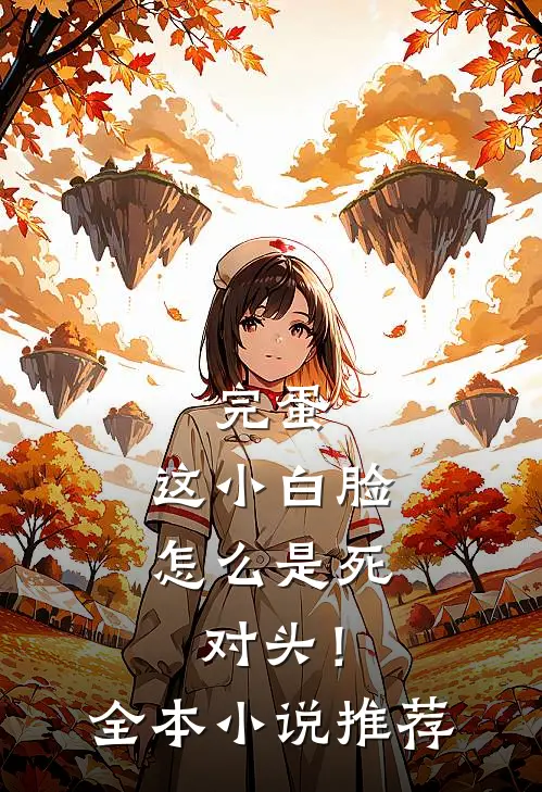 完蛋，这小白脸怎么是死对头！全本小说推荐