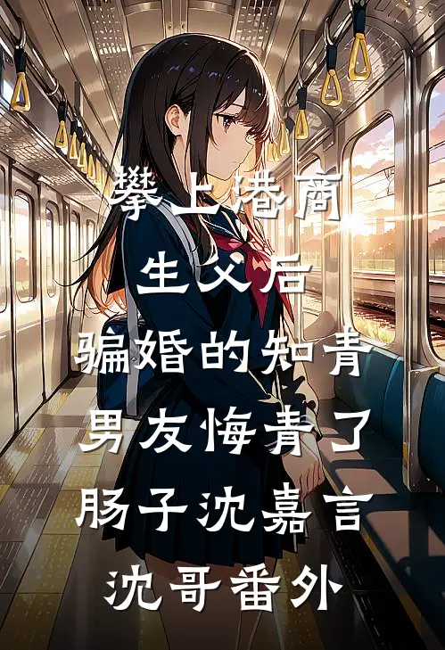 攀上港商生父后，骗婚的知青男友悔青了肠子沈嘉言沈哥番外