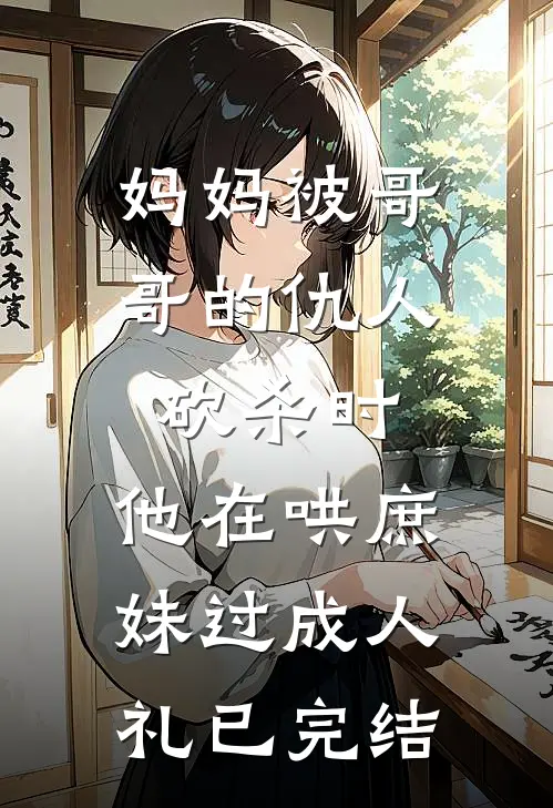 妈妈被哥哥的仇人砍杀时，他在哄庶妹过成人礼已完结