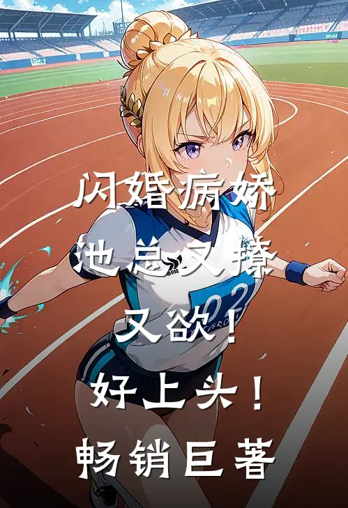 闪婚病娇池总又撩又欲！好上头！畅销巨著
