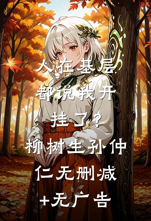 人在基层，都说我开挂了？柳树生孙仲仁无删减+无广告