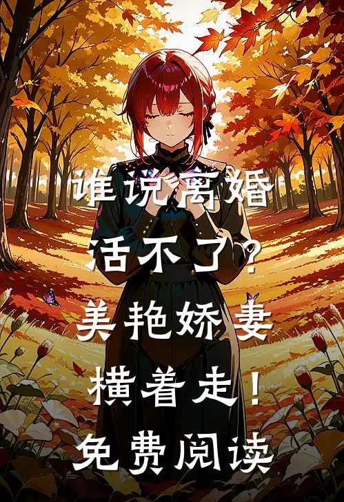 谁说离婚活不了？美艳娇妻横着走！免费阅读