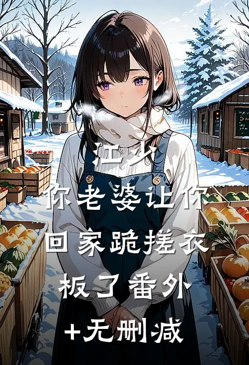 江少，你老婆让你回家跪搓衣板了番外+无删减