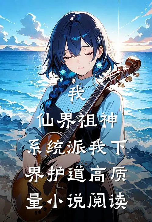 我，仙界祖神，系统派我下界护道高质量小说阅读