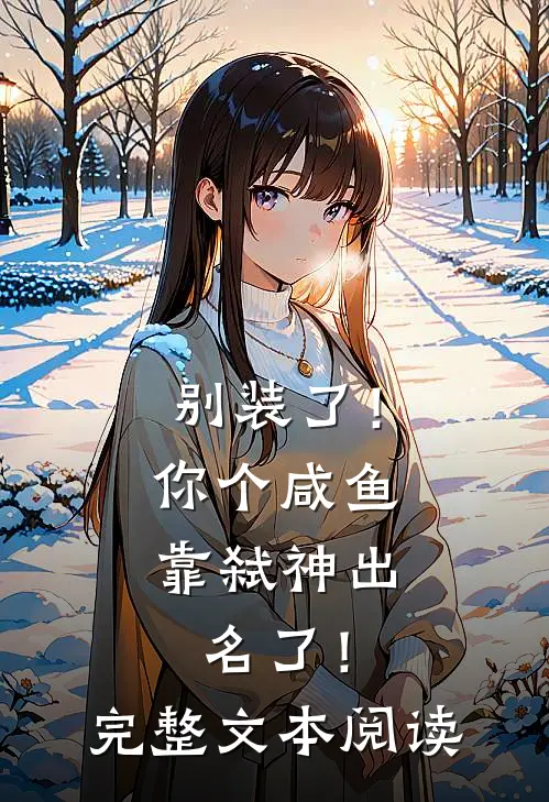 别装了！你个咸鱼靠弑神出名了！完整文本阅读