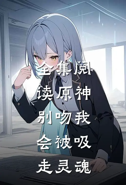 全集阅读原神：别吻我，会被吸走灵魂