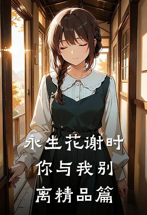 永生花谢时，你与我别离精品篇