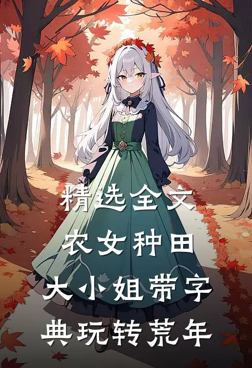 精选全文农女种田，大小姐带字典玩转荒年