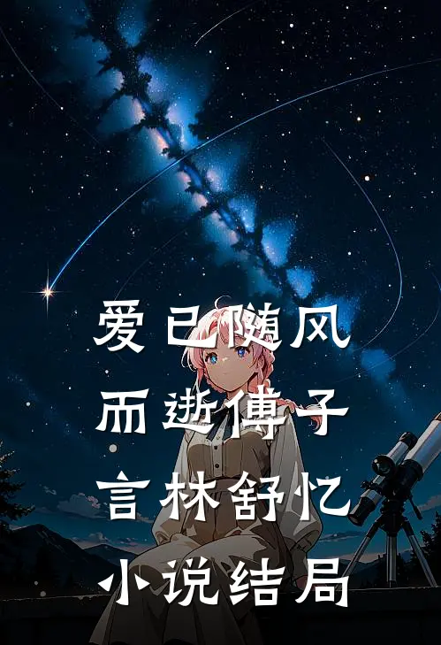 爱已随风而逝傅子言林舒忆小说结局